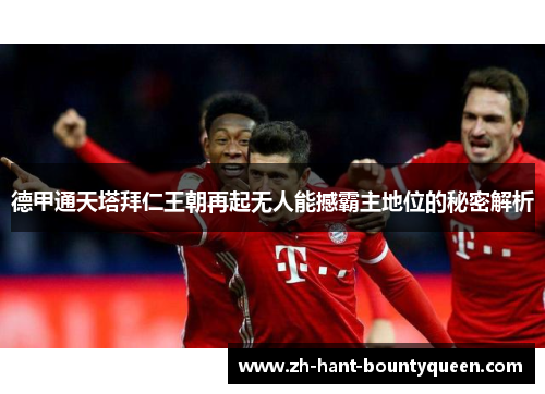 德甲通天塔拜仁王朝再起无人能撼霸主地位的秘密解析