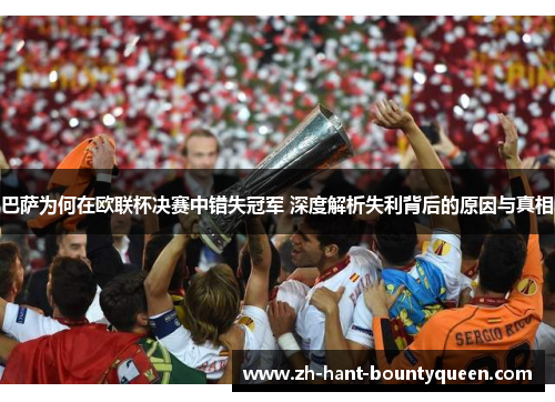 巴萨为何在欧联杯决赛中错失冠军 深度解析失利背后的原因与真相