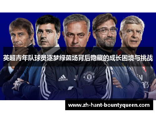英超青年队球员逐梦绿茵场背后隐藏的成长困境与挑战 英超青年队球员逐梦绿茵场背后隐藏的成长困境与挑战