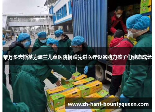 莱万多夫斯基为波兰儿童医院捐赠先进医疗设备助力孩子们健康成长