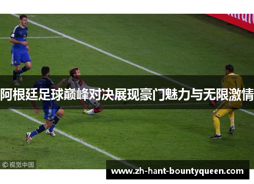 阿根廷足球巅峰对决展现豪门魅力与无限激情