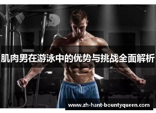 肌肉男在游泳中的优势与挑战全面解析