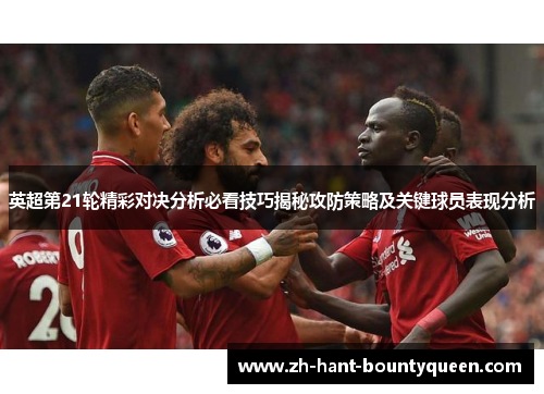 英超第21轮精彩对决分析必看技巧揭秘攻防策略及关键球员表现分析