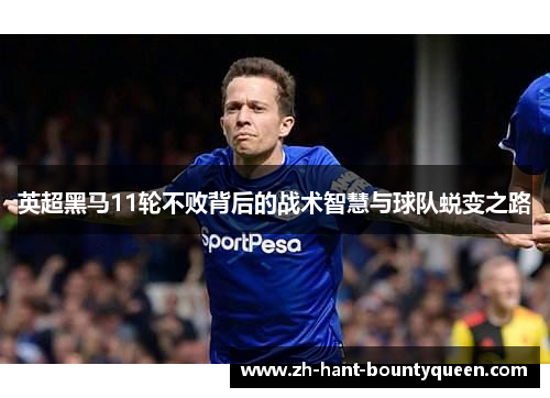 英超黑马11轮不败背后的战术智慧与球队蜕变之路