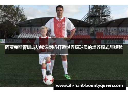 阿贾克斯青训成功秘诀剖析打造世界级球员的培养模式与经验