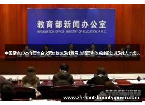 中国足协2025年青岛会议聚焦校园足球发展 加强青训体系建设促进足球人才成长 中国足协2025年青岛会议聚焦校园足球发展 加强青训体系建设促进足球人才成长